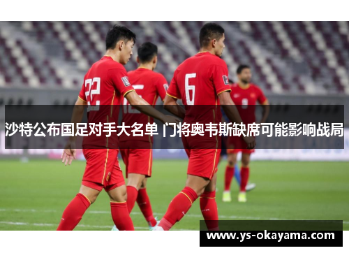 沙特公布国足对手大名单 门将奥韦斯缺席可能影响战局
